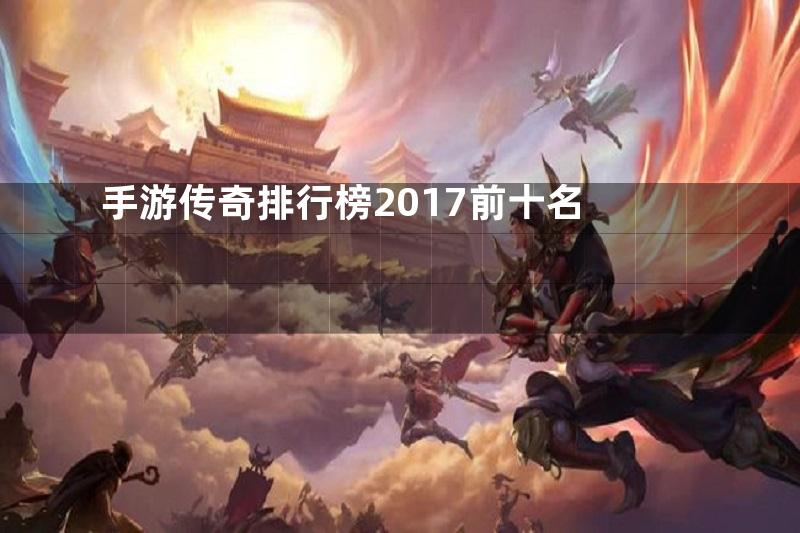 手游传奇排行榜2017前十名
